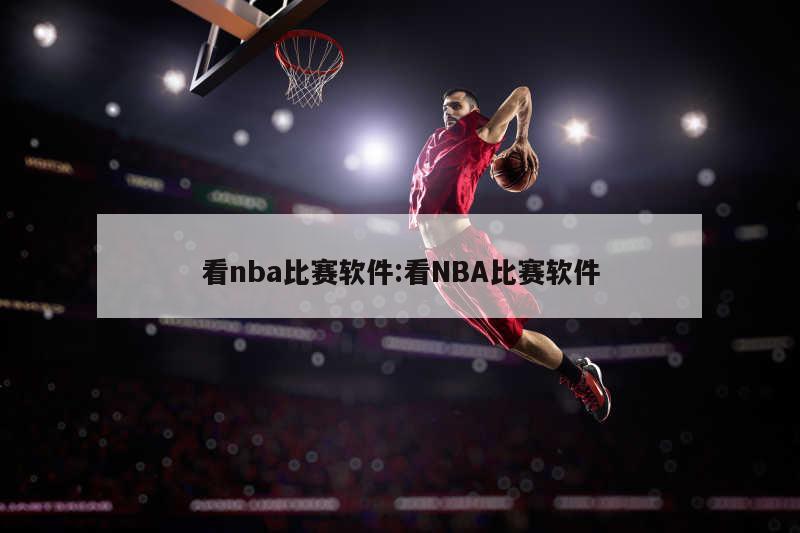 看nba比賽軟件:看NBA比賽軟件